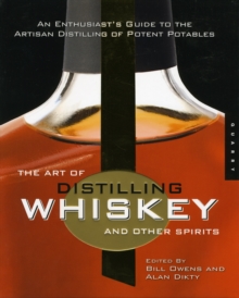 The Art of Distilling Whiskey and Other Spirits : An Enthusiast's Guide to the Artisan Distilling of Potent Potables, Paperback Book The Art of Distilling Whiskey and Other Spirits : An Enthusiast's Guide to the Artisan Distilling of Potent Potables, Paperback Book