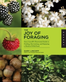 The Joy of Foraging : Gary Lincoff's Illustrated Guide to Finding, Harvesting, and Enjoying a World of Wild Food, Paperback Book The Joy of Foraging : Gary Lincoff's Illustrated Guide to Finding, Harvesting, and Enjoying a World of Wild Food, Paperback Book