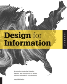Design for Information : An Introduction to the Histories, Theories, and Best Practices Behind Effective Information Visualizations, Paperback Book Design for Information : An Introduction to the Histories, Theories, and Best Practices Behind Effective Information Visualizations, Paperback Book