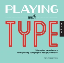 Playing with Type : 50 Graphic Experiments for Exploring Typographic Design Principles, Paperback / softback Book Playing with Type : 50 Graphic Experiments for Exploring Typographic Design Principles, Paperback / softback Book