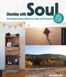Shooting with Soul : 44 Photography Exercises Exploring Life, Beauty and Self-Expression - from Film to Smartphones, Capture Images Using Cameras from Yesterday and Today., Paperback / softback Book Shooting with Soul : 44 Photography Exercises Exploring Life, Beauty and Self-Expression - from Film to Smartphones, Capture Images Using Cameras from Yesterday and Today., Paperback / softback Book