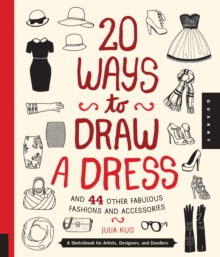 20 Ways to Draw a Dress and 44 Other Fabulous Fashions and Accessories : A Sketchbook for Artists, Designers, and Doodlers, Paperback Book 20 Ways to Draw a Dress and 44 Other Fabulous Fashions and Accessories : A Sketchbook for Artists, Designers, and Doodlers, Paperback Book