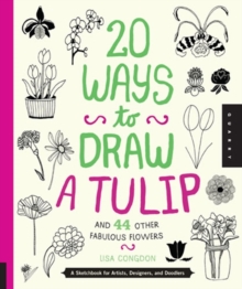 20 Ways to Draw a Tulip and 44 Other Fabulous Flowers, Paperback Book 20 Ways to Draw a Tulip and 44 Other Fabulous Flowers, Paperback Book