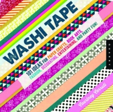 Washi Tape : 101+ Ideas for Paper Crafts, Book Arts, Fashion, Decorating, Entertaining, and Party Fun!, Paperback / softback Book Washi Tape : 101+ Ideas for Paper Crafts, Book Arts, Fashion, Decorating, Entertaining, and Party Fun!, Paperback / softback Book