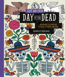 Just Add Color: Day of the Dead : 30 Original Illustrations to Color, Customize, and Hang, Paperback / softback Book Just Add Color: Day of the Dead : 30 Original Illustrations to Color, Customize, and Hang, Paperback / softback Book