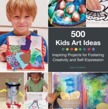 500 Kids Art Ideas : Inspiring Projects for Fostering Creativity and Self-Expression, Paperback / softback Book 500 Kids Art Ideas : Inspiring Projects for Fostering Creativity and Self-Expression, Paperback / softback Book