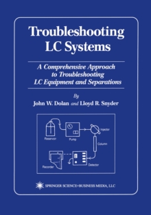 Troubleshooting LC Systems : A Comprehensive Approach to Troubleshooting LC Equipment and Separations