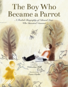 Enchanted Lion Books The Boy Who Became A Parrot , A Foolish Biography Of Edward Lear, Who Invented Nonsense