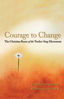 Courage To Change : The Christian Roots of the Twelve-Step Movement