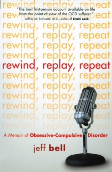 Rewind Replay Repeat : A Memoir of Obsessive Compulsive Disorder