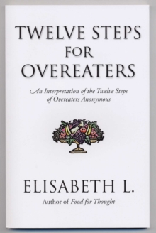 Twelve Steps For Overeaters : An Interpretation Of The Twelve Steps Of Overeaters Anonymous