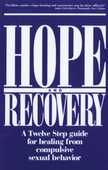 Hope and Recovery : A Twelve Step Guide for Healing From Compulsive Sexual Behavior