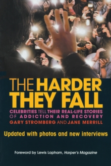 The Harder They Fall : Celebrities Tell Their Real Life Stories of Addiction and Recovery