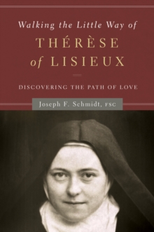 Walking the Little Way of Therese of Lisieux : Discovering the Path of Love