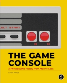 The Game Console : A History in Photographs, Hardback Book The Game Console : A History in Photographs, Hardback Book