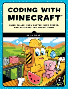 Coding With Minecraft : Build Taller, Farm Faster, Mine Deeper, and Automate the Boring Stuff