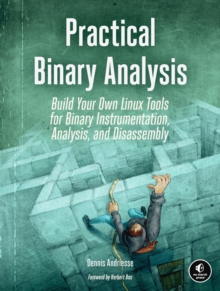 Practical Binary Analysis : Build Your Own Linux Tools for Binary Instrumentation, Analysis, and Disassembly