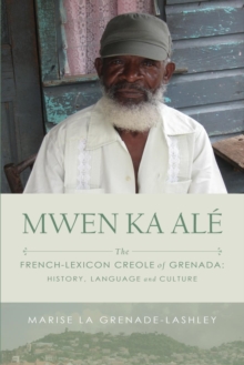 Mwen Ka Ale : The French-lexicon Creole of Grenada: History, Language and Culture