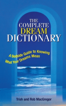 The Complete Dream Dictionary : A Bedside Guide to Knowing What Your Dreams Mean, Paperback Book The Complete Dream Dictionary : A Bedside Guide to Knowing What Your Dreams Mean, Paperback Book