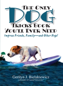 The Only Dog Tricks Book You'll Ever Need : Impress Friends, Family, and Other Dogs, Paperback Book The Only Dog Tricks Book You'll Ever Need : Impress Friends, Family, and Other Dogs, Paperback Book