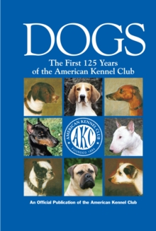 Dogs : The First 125 Years of the American Kennel Club