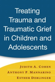 Treating Trauma and Traumatic Grief in Children and Adolescents, Hardback Book Treating Trauma and Traumatic Grief in Children and Adolescents, Hardback Book