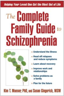 The Complete Family Guide to Schizophrenia : Helping Your Loved One Get the Most Out of Life