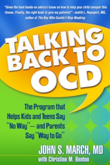 Talking Back to OCD : The Program That Helps Kids and Teens Say "No Way" -- and Parents Say "Way to Go"