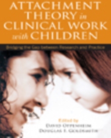 Attachment Theory in Clinical Work with Children : Bridging the Gap between Research and Practice