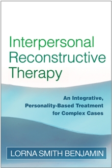 Interpersonal Reconstructive Therapy : An Integrative, Personality-Based Treatment for Complex Cases