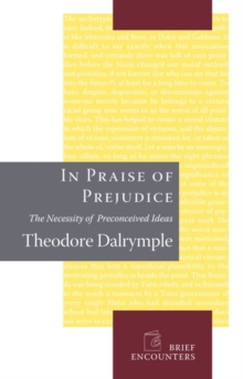 In Praise of Prejudice : How Literary Critics and Social Theorists Are Murdering Our Past