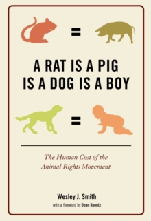 A Rat Is a Pig Is a Dog Is a Boy : The Human Cost of the Animal Rights Movement