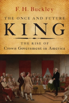 The Once and Future King : The Rise of Crown Government in America