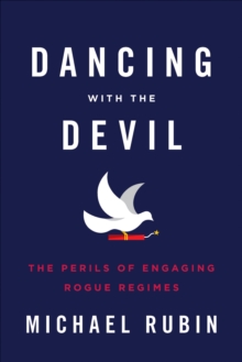 Dancing with the Devil : The Perils of Engaging Rogue Regimes