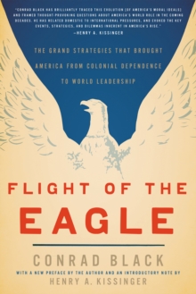 Flight of the Eagle : The Grand Strategies That Brought America from Colonial Dependence to World Leadership