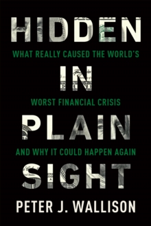 Hidden in Plain Sight : What Really Caused the World's Worst Financial Crisis and Why It Could Happen Again, Paperback / softback Book Hidden in Plain Sight : What Really Caused the World's Worst Financial Crisis and Why It Could Happen Again, Paperback / softback Book