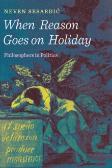When Reason Goes on Holiday : Philosophers in Politics, Hardback Book When Reason Goes on Holiday : Philosophers in Politics, Hardback Book