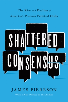 Shattered Consensus : The Rise and Decline of America's Postwar Political Order