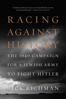 Racing Against History : The 1940 Campaign for a Jewish Army to Fight Hitler, Hardback Book Racing Against History : The 1940 Campaign for a Jewish Army to Fight Hitler, Hardback Book