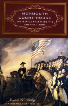 Monmouth Court House: the Battle that Made the American Army, Hardback Book Monmouth Court House: the Battle that Made the American Army, Hardback Book
