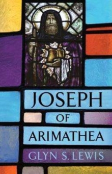 The Life of Joseph of Arimathea, Hardback Book The Life of Joseph of Arimathea, Hardback Book