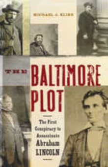 The Baltimore Plot : The First Conspiracy to Assassinate Abraham Lincoln