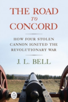 The Road to Concord : How Four Stolen Cannon Ignited the Revolutionary War