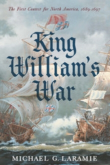 King William's War : The First Contest for North America, 1689-1697