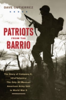 Patriots from the Barrio : The Story of Company E, 141st Infantry: The Only All Mexican American Army Unit in World War II