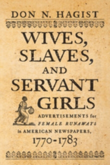 Wives, Slaves, and Servant Girls : Advertisements for Female Runaways in American Newspapers, 1770-1783