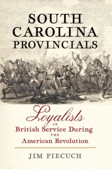 South Carolina Provincials : Loyalists in British Service During the American Revolution