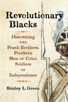 Revolutionary Blacks : Discovering the Frank Brothers, Freeborn Men of Color, Soldiers of Independence