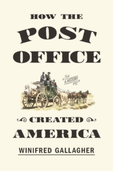 How The Post Office Created America : A History, Hardback Book How The Post Office Created America : A History, Hardback Book