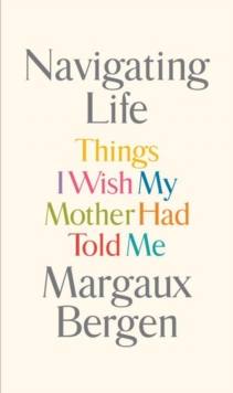 Navigating Life : Things I Wish My Mother Had Told Me, Hardback Book Navigating Life : Things I Wish My Mother Had Told Me, Hardback Book